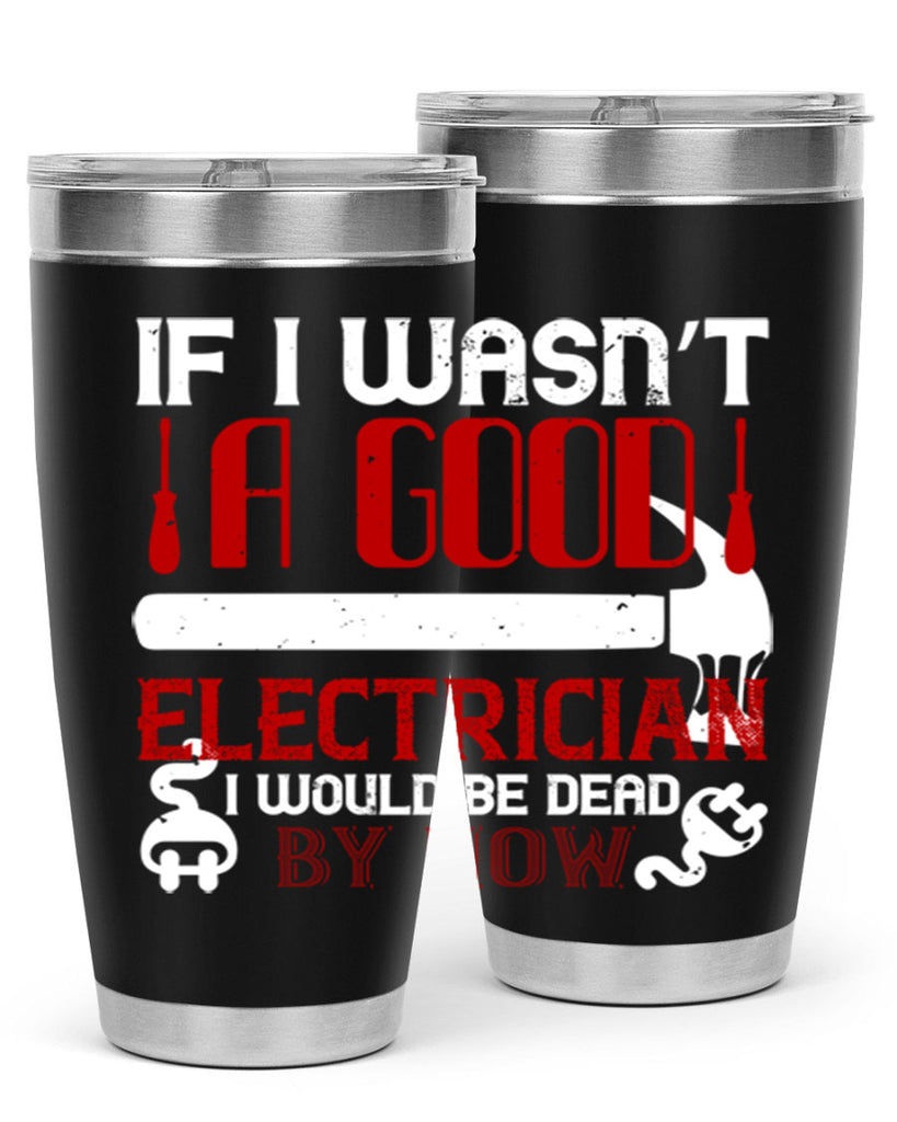 If i wasnt a good electrician i would be dead by now Style 32#- electrician- tumbler