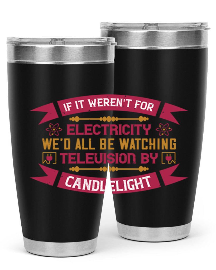 If it werent for electricity wed all be watching television candlelight Style 30#- electrician- tumbler