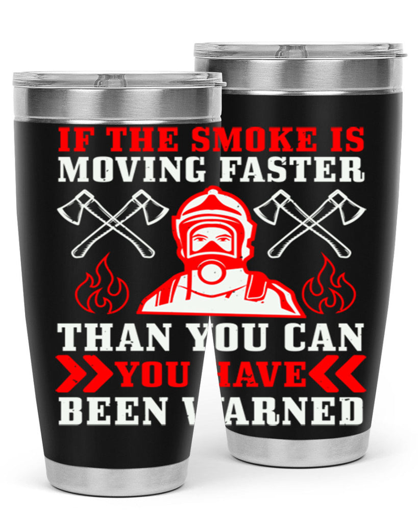 If the smoke is moving faster than you can you have been warned Style 60#- fire fighter- tumbler