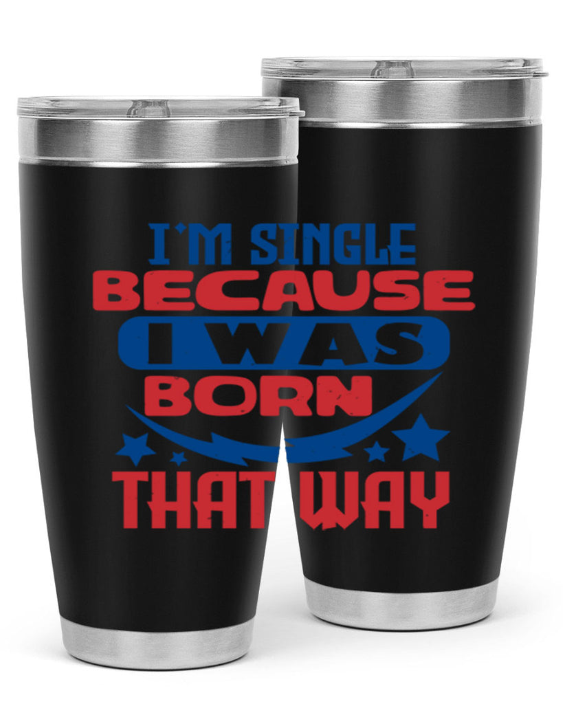 Im single because i was born that way Style 16#- Fourt Of July- Tumbler