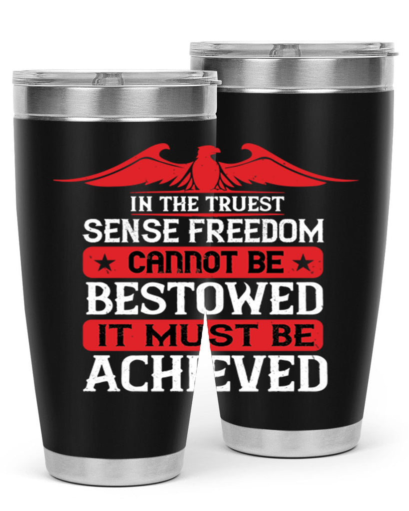In the truest sense freedom cannot be bestowed it must be achieved Style 117#- Fourt Of July- Tumbler