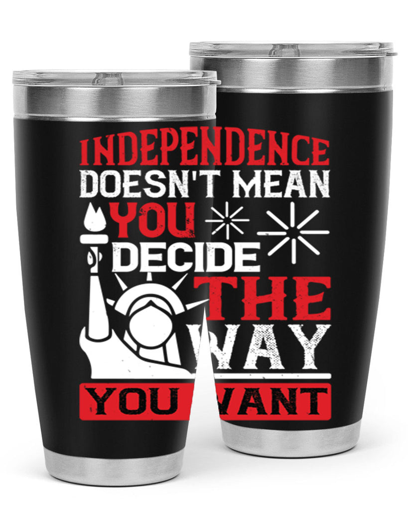 Independence doesnt mean you decide the way you want Style 120#- Fourt Of July- Tumbler