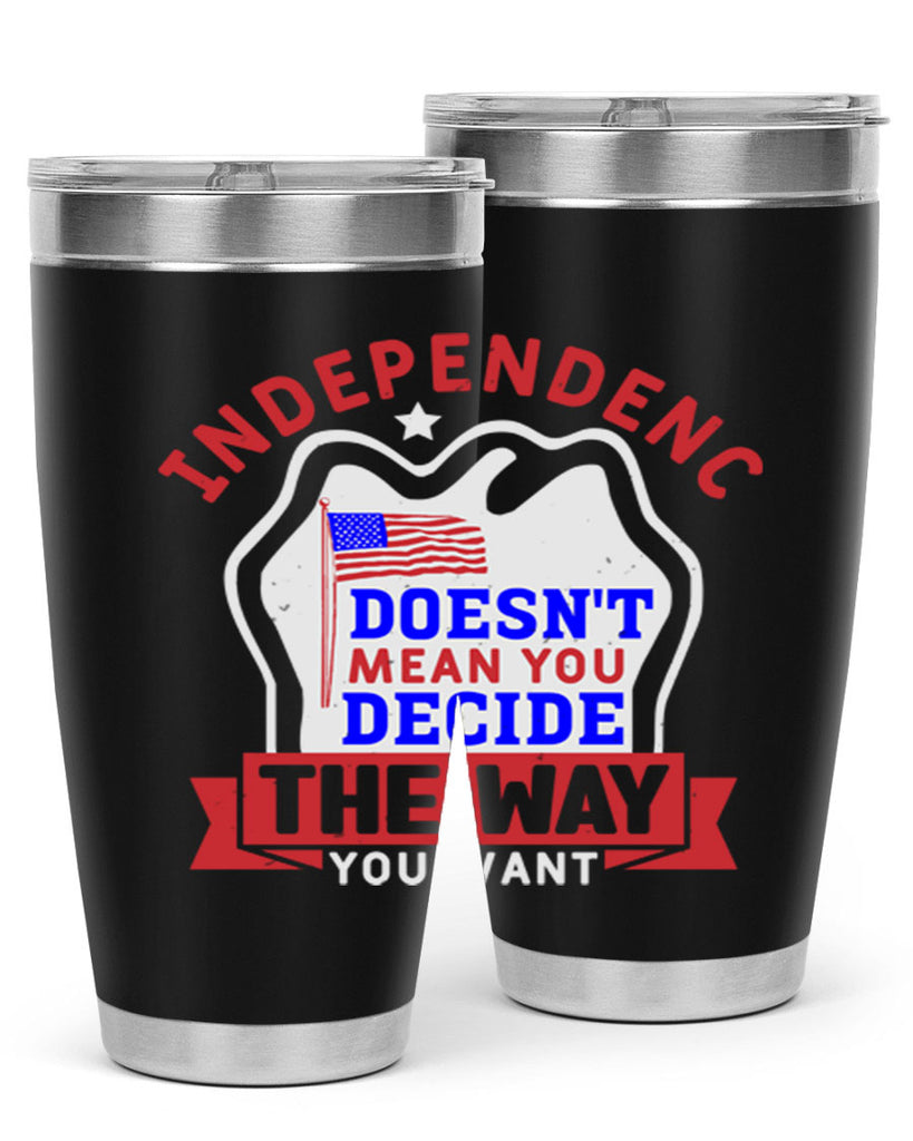 Independence doesnt mean you get to decide Style 23#- Fourt Of July- Tumbler