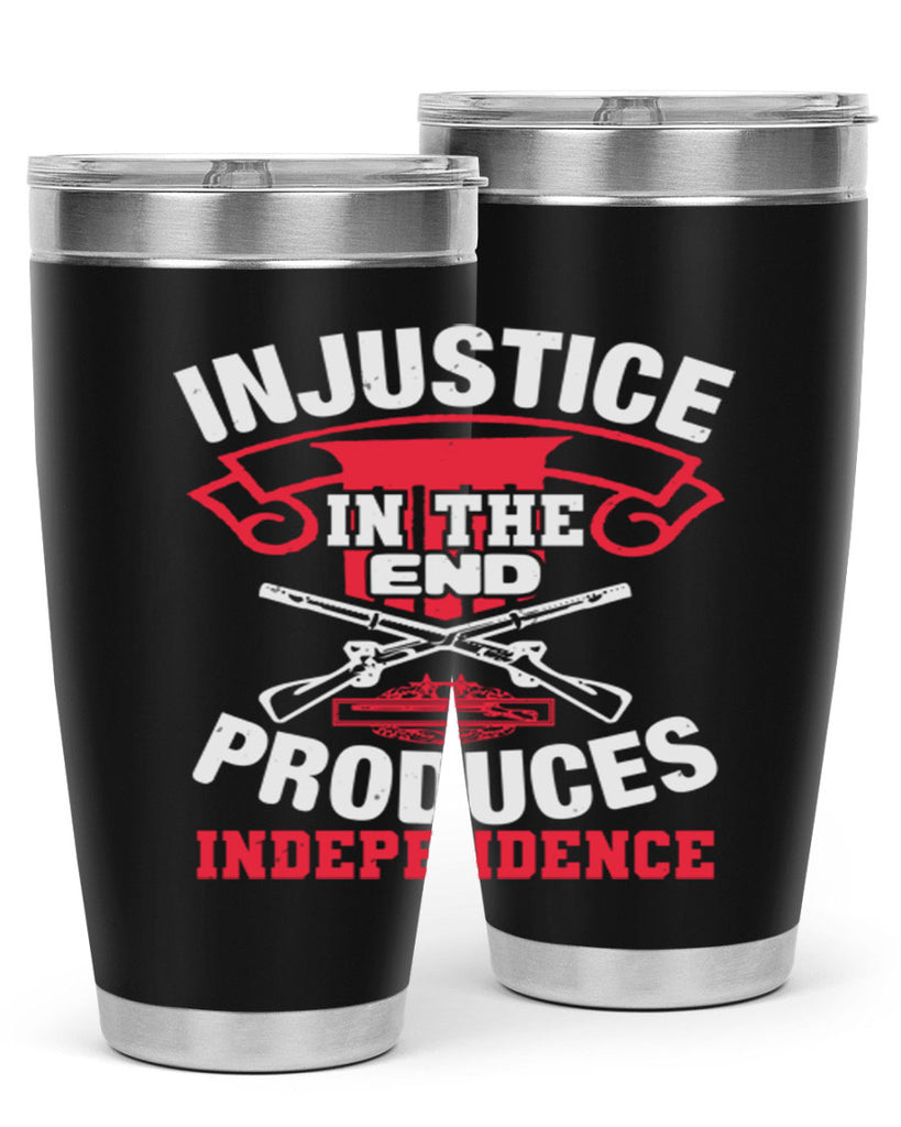 Injustice in the end produces independence Style 31#- Fourt Of July- Tumbler