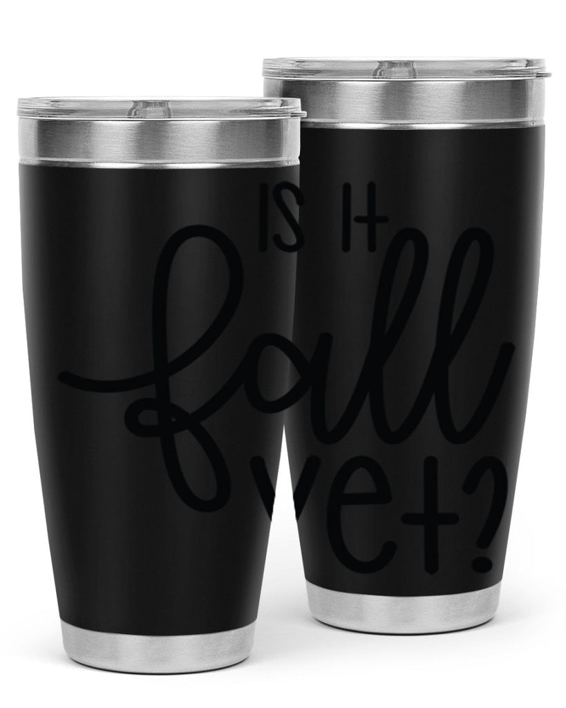 Is It Fall Yet 356#- fall- Tumbler