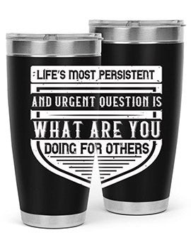 Life’s most persistent and urgent question is what are you doing for others Style 41#- volunteer- Tumbler