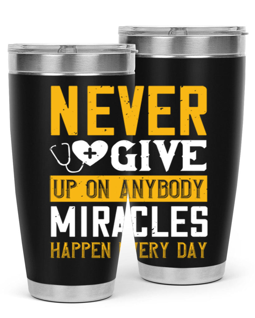 Never give up on anybody Miracles happen every day Style 293#- nurse- tumbler