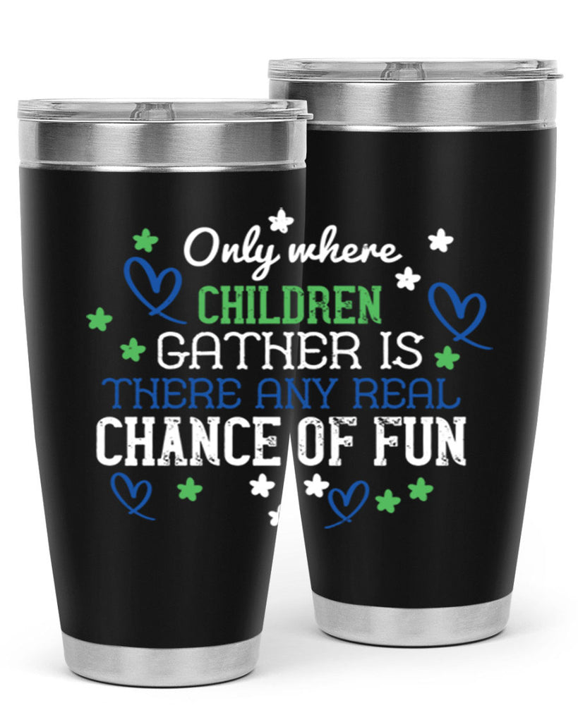 Only where children gather is there any real chance of fun Style 20#- baby- Tumbler