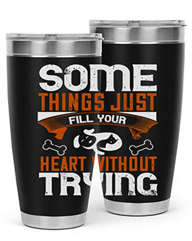 Some things just fill your Heart Without Trying Style 149#- dog- Tumbler