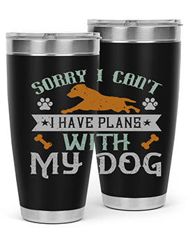Sorry I Cant I Have Plans With My Dog Style 147#- dog- Tumbler