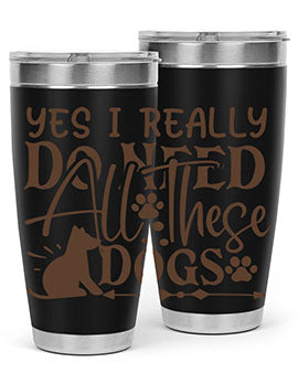 Yes I Really Do Need All These Dogs Style 56#- dog- Tumbler