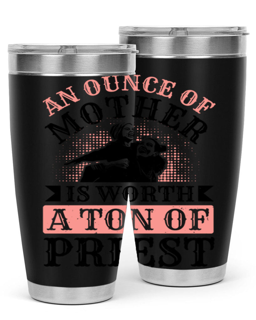 an ounce of mother is worth a ton of priest 1#- mothers day- Tumbler