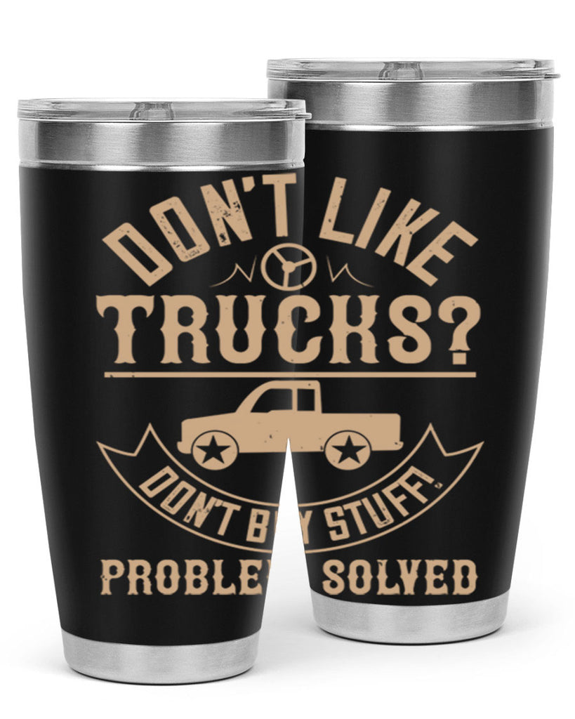 dont like truck dont buy stuff problem solved Style 6#- truck driver- tumbler
