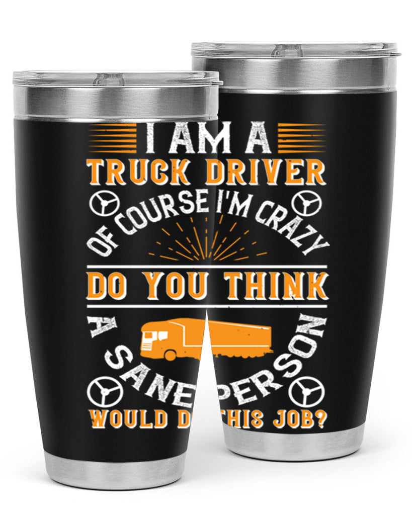 i am a truck driver of course im z Style 47#- truck driver- tumbler
