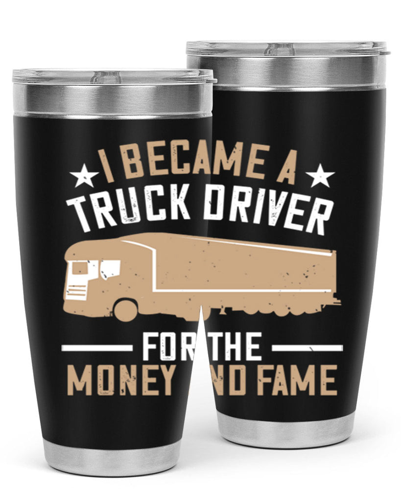 i became a truck driver for the money and fame Style 45#- truck driver- tumbler
