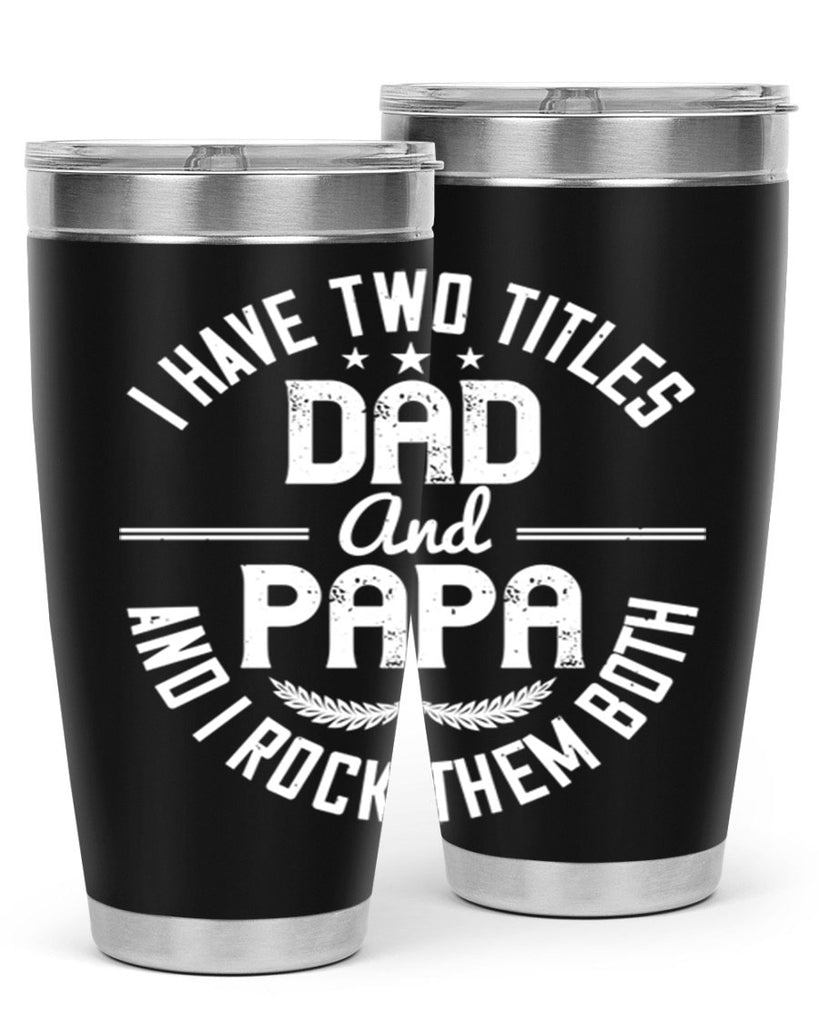 i have two titles dad and papa i rock them both 243#- fathers day- Tumbler