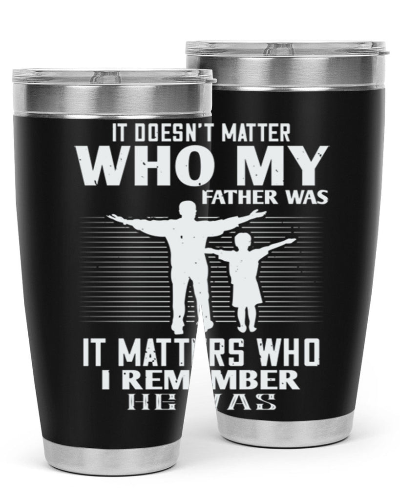 it doesn’t matter who 206#- fathers day- Tumbler
