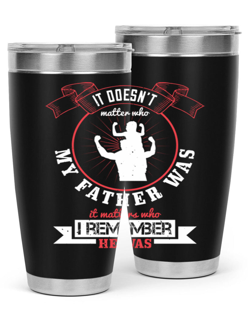 it doesn’t matter who my 203#- fathers day- Tumbler