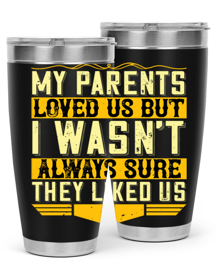 my parents loved us but i wasn’t always sure they liked us 36#- Parents Day- Tumbler