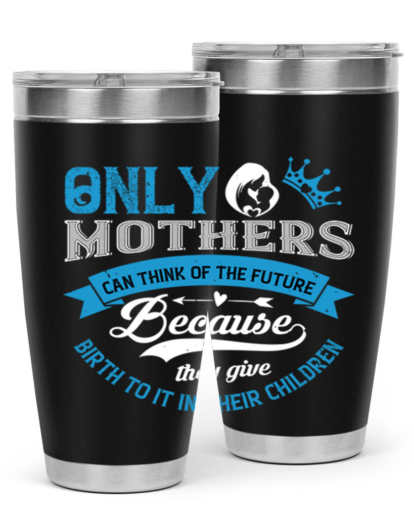 only mothers can think of the future 37#- mothers day- Tumbler