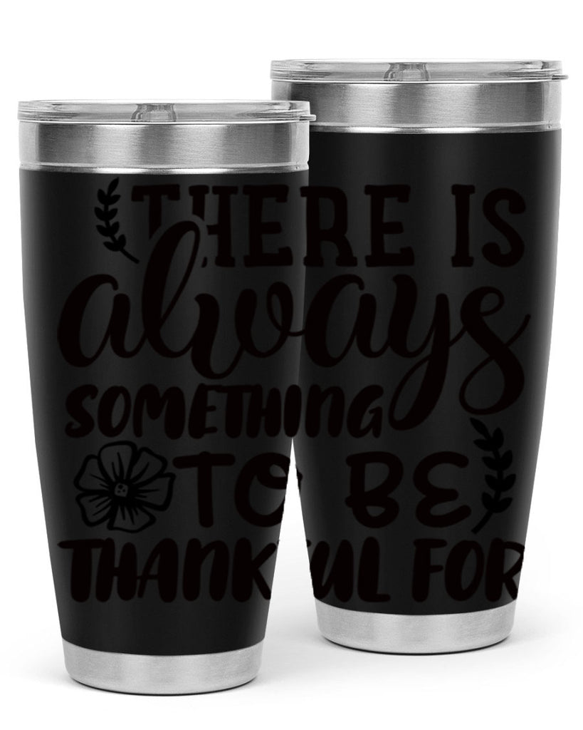 there is always something to be thankful for 51#- thanksgiving- Tumbler