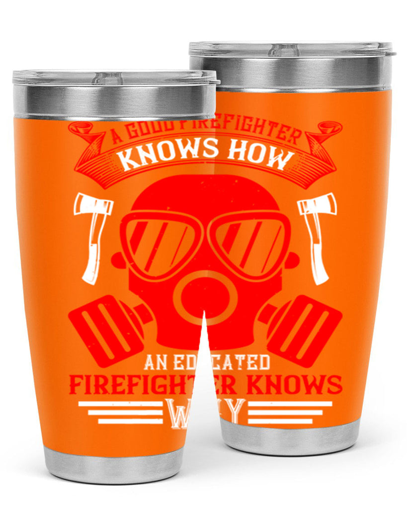 A good firefighter knows how an educated firefighter knows why Style 95#- fire fighter- tumbler