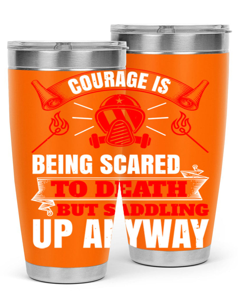 Courage is being scared to death but saddling up anyway Style 87#- fire fighter- tumbler