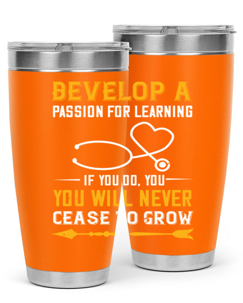 Develop a passion for learning If you do you will never cease to grow Style 399#- nurse- tumbler