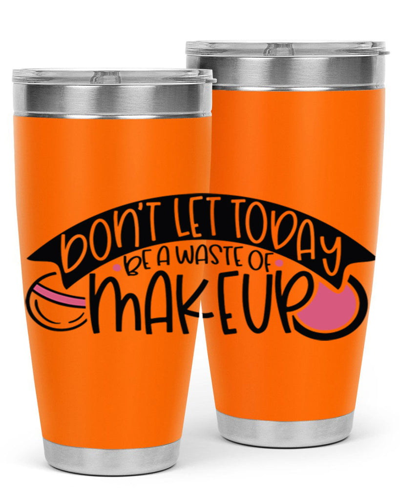 Dont Let Today Be A Waste Of Makeup Style 106#- make up- Tumbler