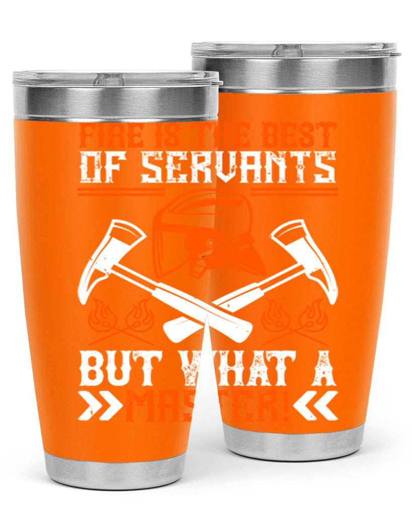 Fire is the best of servants but what a master Style 79#- fire fighter- tumbler