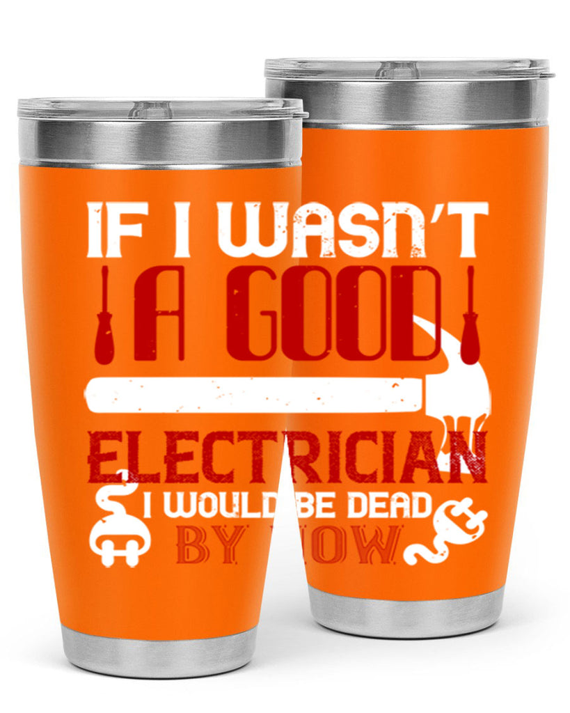 If i wasnt a good electrician i would be dead by now Style 32#- electrician- tumbler