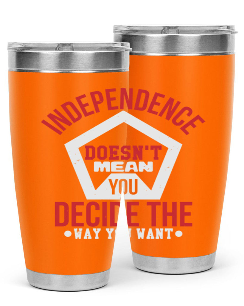 Independence doesnt mean you decide Style 22#- Fourt Of July- Tumbler
