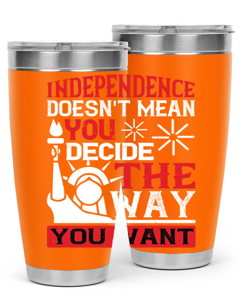 Independence doesnt mean you decide the way you want Style 120#- Fourt Of July- Tumbler