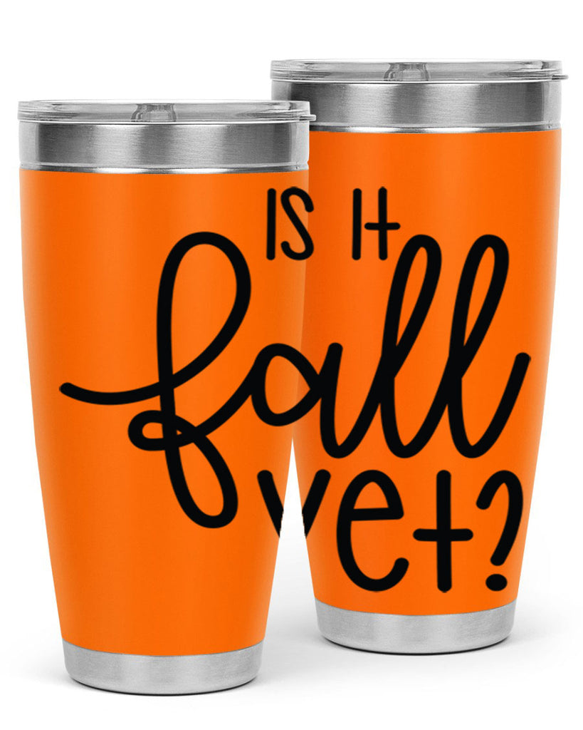 Is It Fall Yet 356#- fall- Tumbler