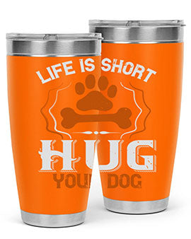 Life is Short Hug your Dog Style 169#- dog- Tumbler