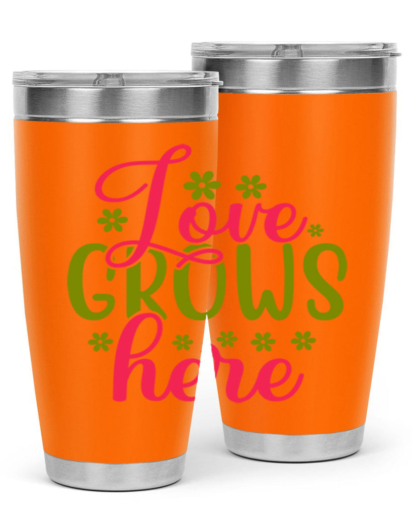 Love Grows Here 329#- spring- Tumbler