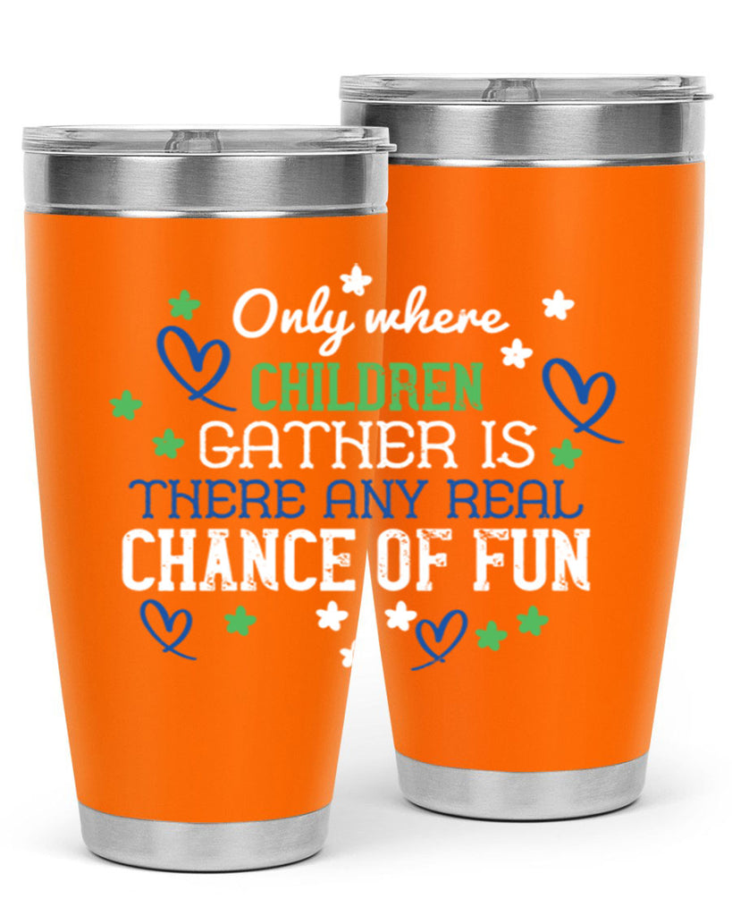 Only where children gather is there any real chance of fun Style 20#- baby- Tumbler