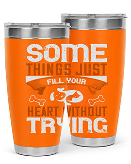 Some things just fill your Heart Without Trying Style 149#- dog- Tumbler