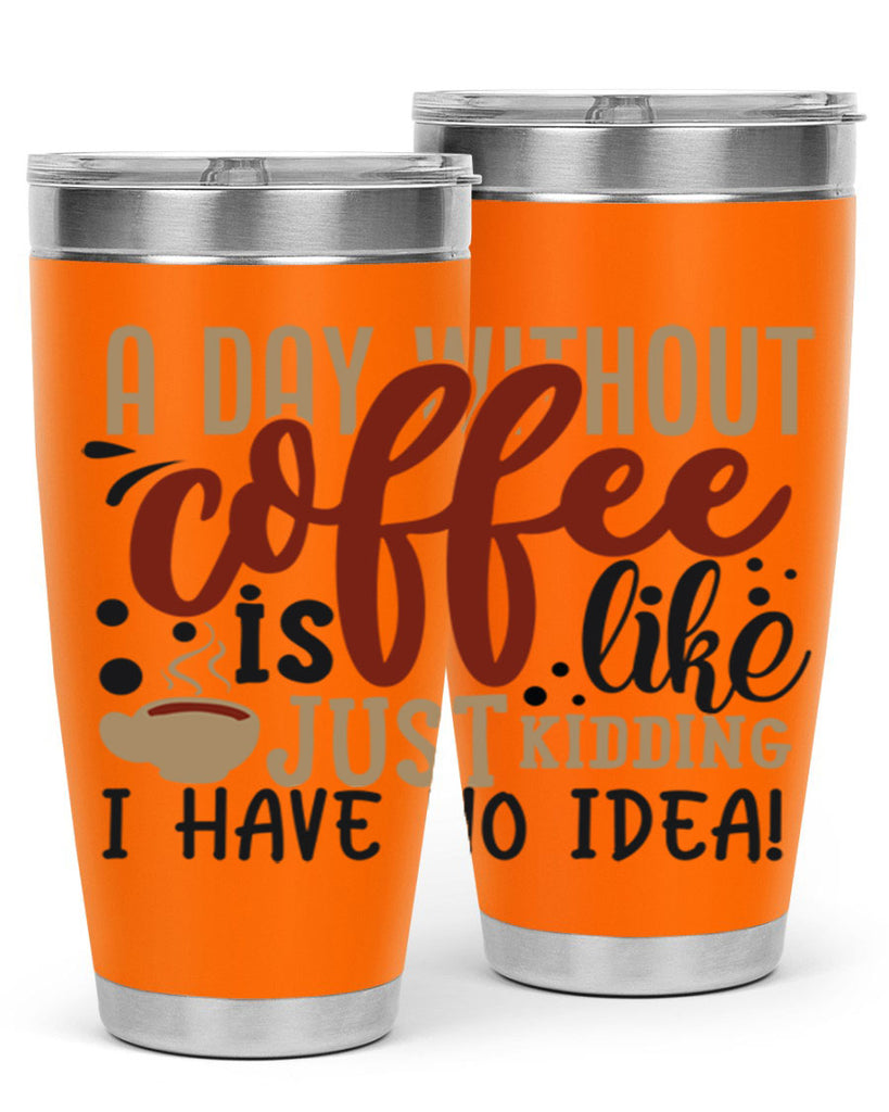 a day without coffee is likejust kidding i have no idea 227#- coffee- Tumbler