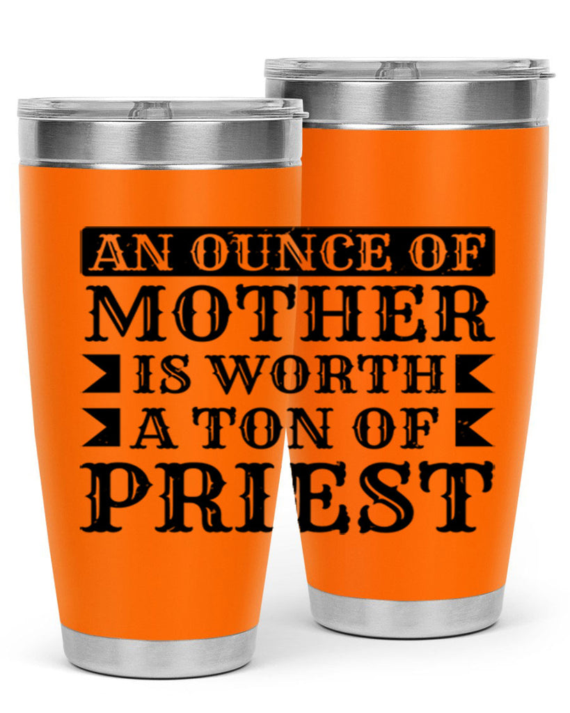 an ounce of mother is worth a ton of priest 97#- mothers day- Tumbler