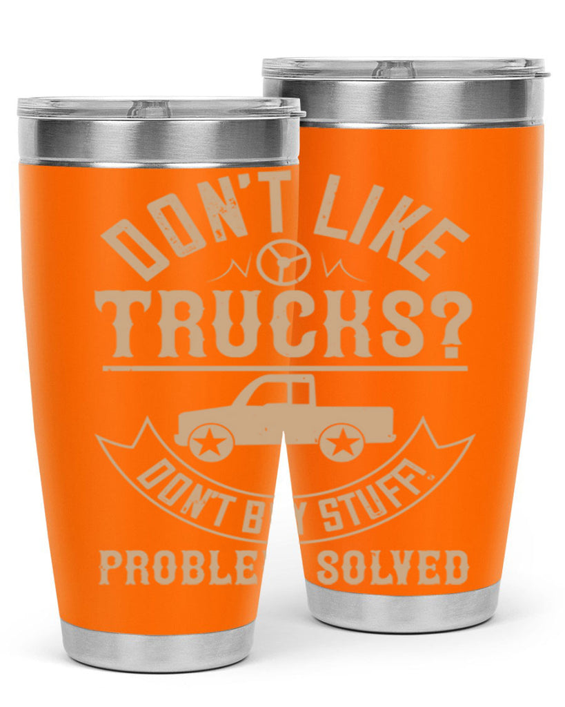 dont like truck dont buy stuff problem solved Style 6#- truck driver- tumbler