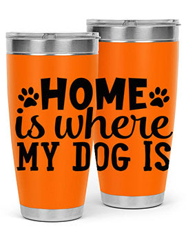 home is where my dog is Style 85#- dog- Tumbler