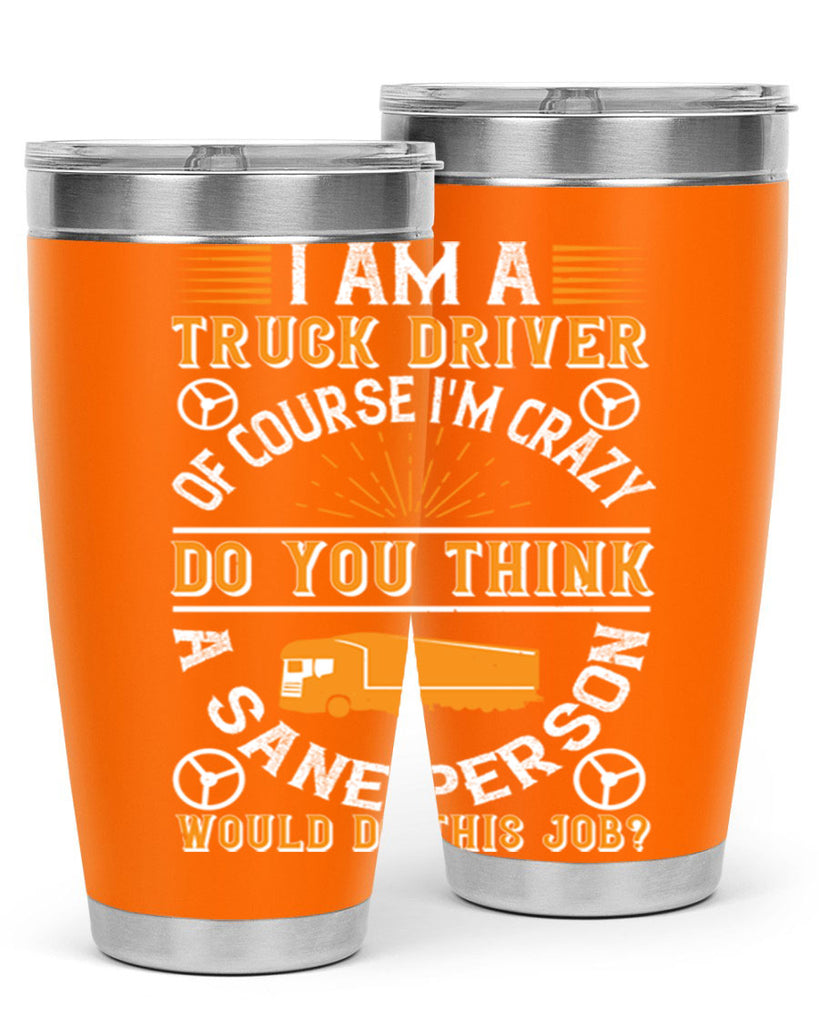 i am a truck driver of course im z Style 47#- truck driver- tumbler