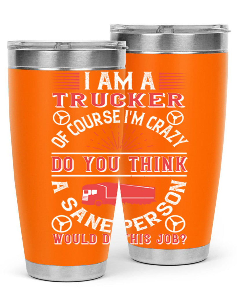 i am a trucker of course im crazy do z Style 46#- truck driver- tumbler
