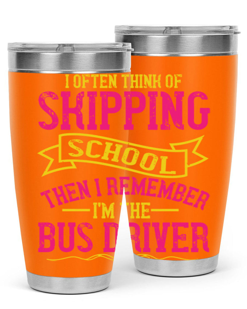 i often skipping school then i remember im the bus driver Style 28#- bus driver- tumbler