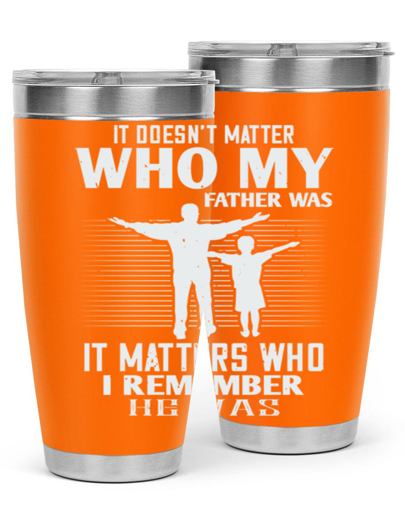 it doesn’t matter who 206#- fathers day- Tumbler