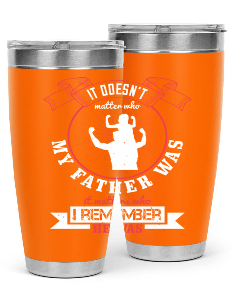 it doesn’t matter who my 203#- fathers day- Tumbler