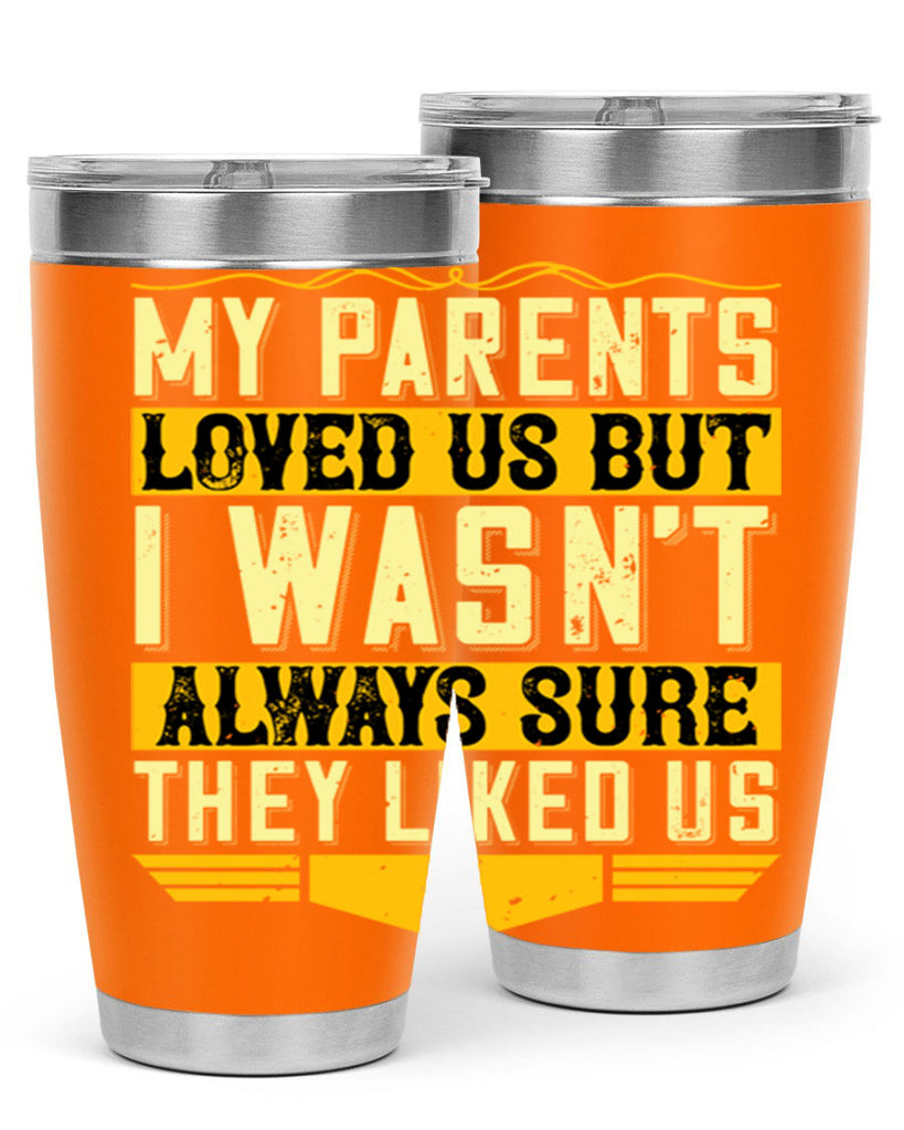 my parents loved us but i wasn’t always sure they liked us 36#- Parents Day- Tumbler