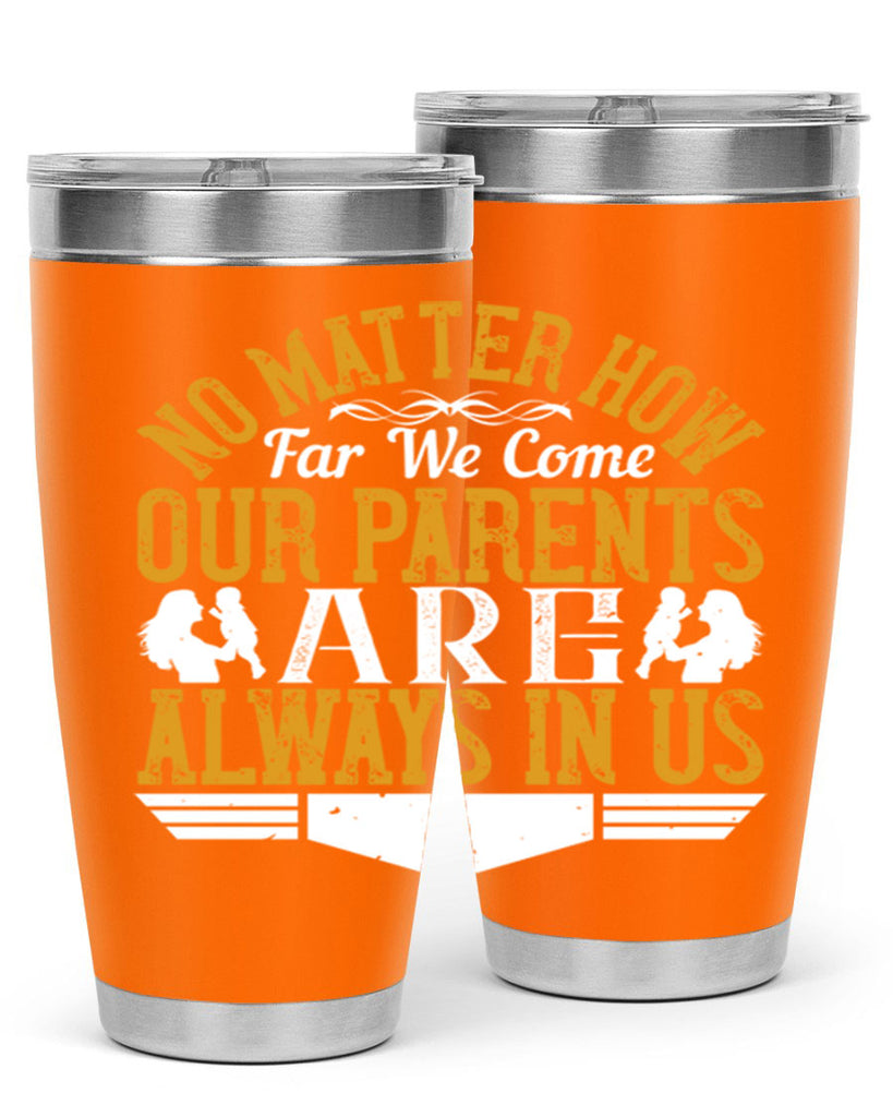 no matter how far we come our parents are always in us 34#- Parents Day- Tumbler