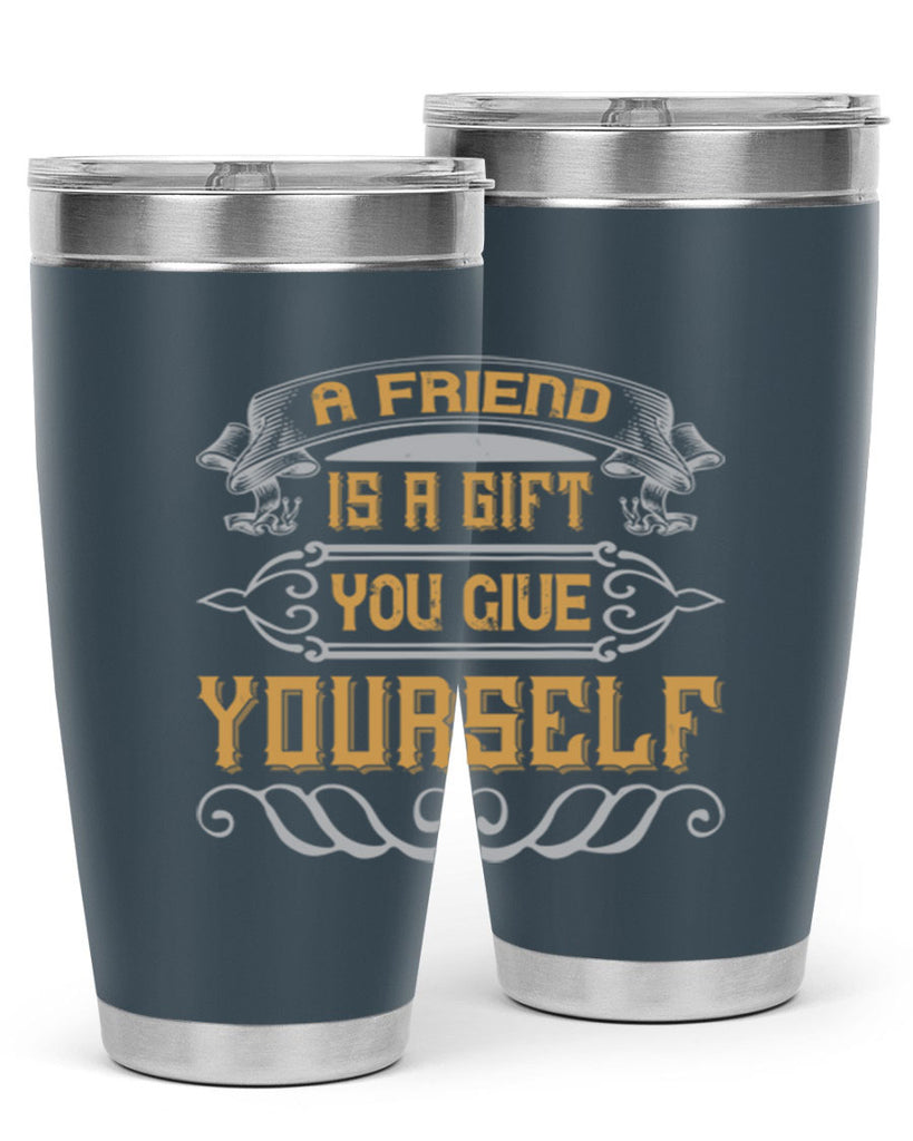 A friend is a gift you give yourself Style 91#- Best Friend- Tumbler